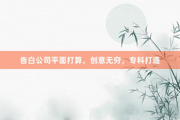 告白公司平面打算，创意无穷，专科打造